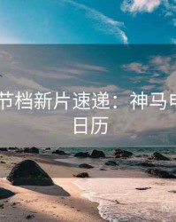 2025春节档新片速递：神马电影追剧日历