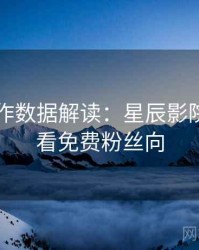 口碑佳作数据解读：星辰影院在线观看免费粉丝向