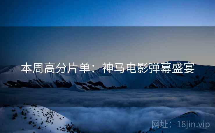 本周高分片单：神马电影弹幕盛宴