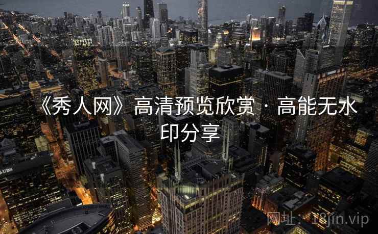 《秀人网》高清预览欣赏 · 高能无水印分享