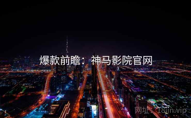爆款前瞻：神马影院官网