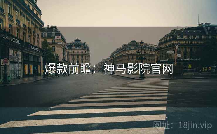 爆款前瞻：神马影院官网