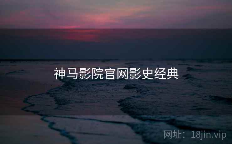 神马影院官网影史经典