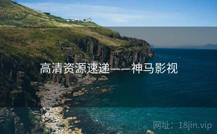 高清资源速递——神马影视