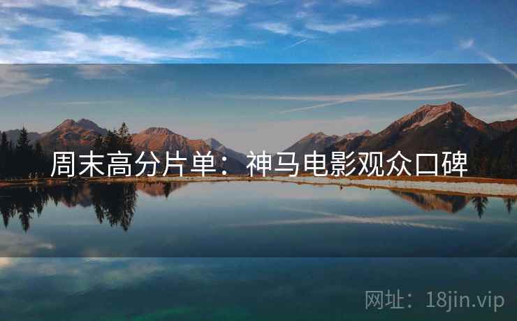 周末高分片单：神马电影观众口碑