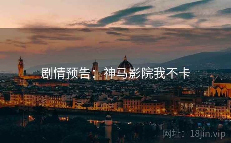 剧情预告：神马影院我不卡