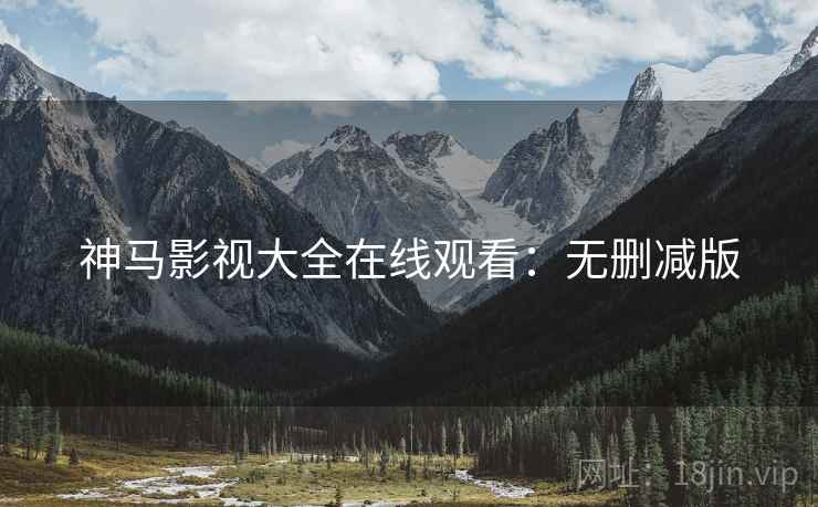 神马影视大全在线观看：无删减版