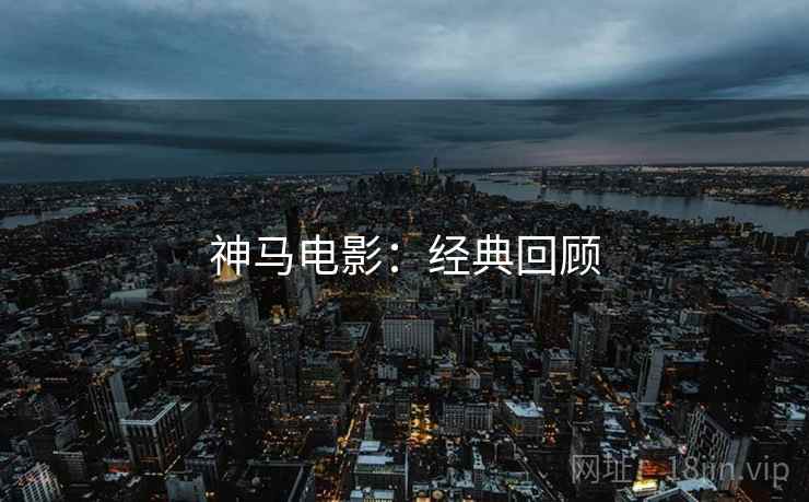 神马电影：经典回顾