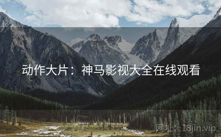 动作大片：神马影视大全在线观看