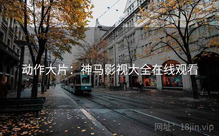 动作大片：神马影视大全在线观看