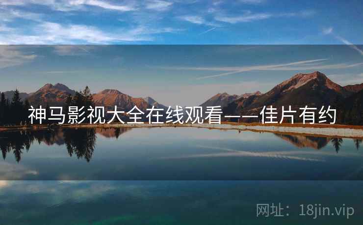 神马影视大全在线观看——佳片有约