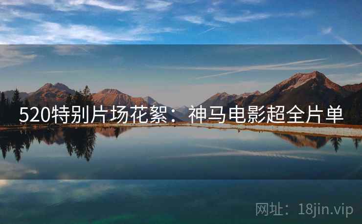 520特别片场花絮：神马电影超全片单