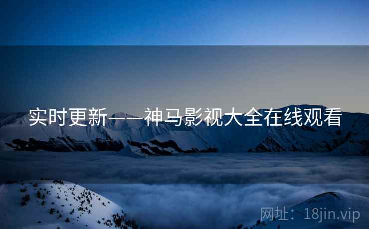 实时更新——神马影视大全在线观看