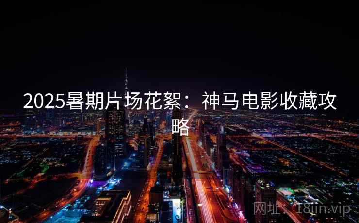 2025暑期片场花絮：神马电影收藏攻略